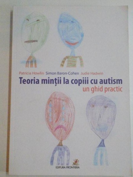 TEORIA MINTII LA COPIII CU AUTISM , UN GHD PRACTIC de PATRICIA HOWLIN , SIMON BARON - COHEN , JUDIE HADWIN , BUCURESTI 2014