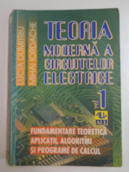 TEORIA MODERNA A CIRCUITELOR ELECTRICE de LUCIA DUMITRU , MIHAI IORDACHE , VOL I 1998
