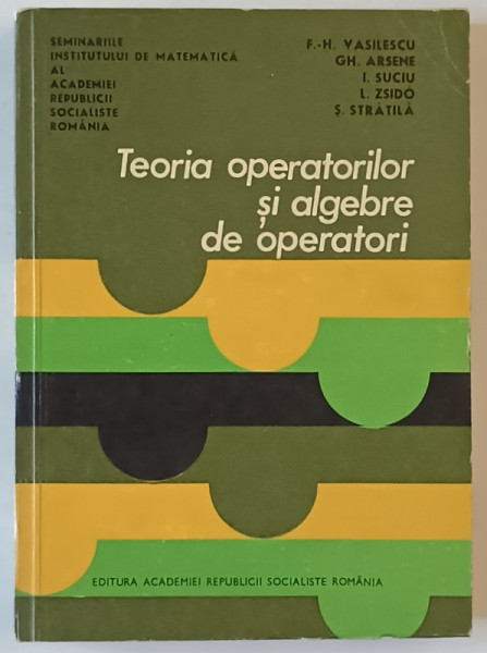 TEORIA  OPERATORILOR SI ALGEBRE DE OPERATORI de F. - H. VASILESCU ...S. STRATILA , 1973