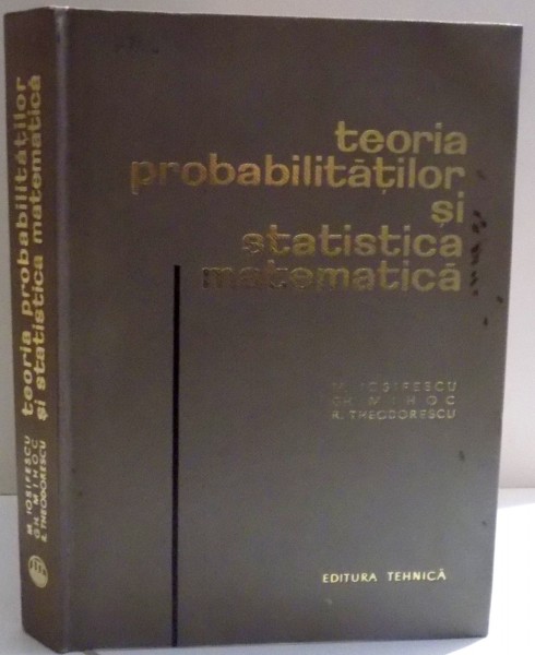 TEORIA PROBABILITATILOR SI STATISTICA MATEMATICA de M. IOSIFESCU ... R. THEODORESCU , 1966