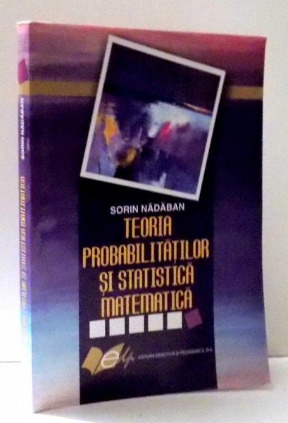 TEORIA PROBABILITATILOR SI STATISTICA MATEMATICA de SORIN NADABAN , 2007