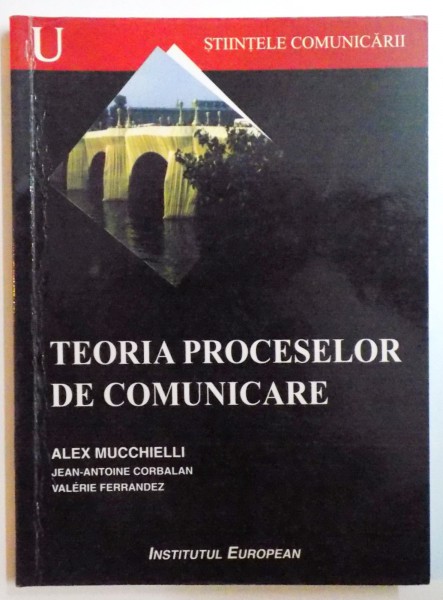 TEORIA PROCESELOR DE COMUNICARE de ALEX MUCCHIELLI , JEAN ANTOINE CORBALAN , VALERIE FERRANDEZ , 2006
