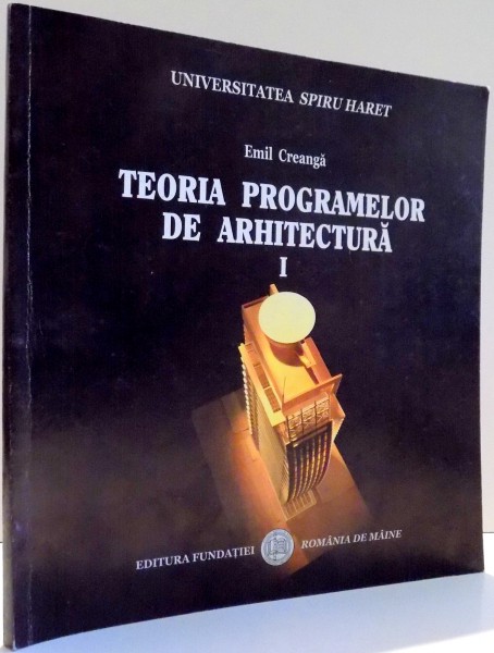 TEORIA PROGRAMELOR DE ARHITECTURA de EMIL CREANGA , VOL I , EDITIA A II A ,2007