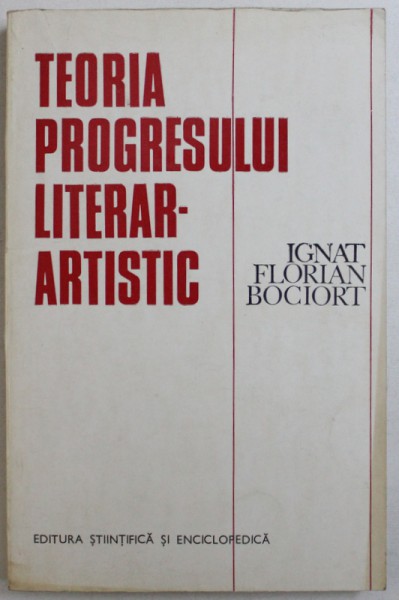 TEORIA PROGRESULUI LITERAR-ARTISTIC de IGNAT FLORIAN BOCIORT, 1975 *CONTINE DEDICATIA AUTORULUI