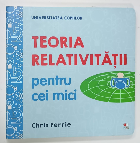 TEORIA RELATIVITATII PENTRU CEI MICI de CHRIS FERRIE , 2019