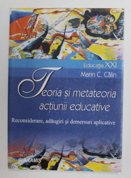 TEORIA SI METATEORIA ACTIUNII EDUCATIVE - RECONSIDERARE , ADAUGIRI SI DEMERSURI APLICATIVE de MARIN C. CALIN , 2003