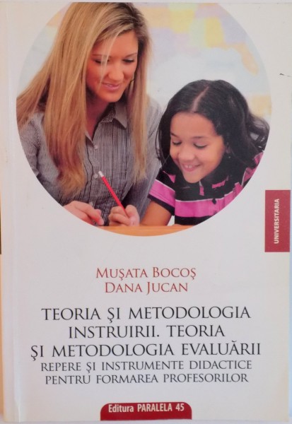 TEORIA SI METODOLOGIA INSTRUIRII, TEORIA SI METODOLOGIA EVALUARII, REPERE SI INSTRUMENTE DIDACTICE PENTRU FORMAREA PROFESORILOR, EDITIA A III - A de MUSATA BOCOS, DANA JUCAN, 2008