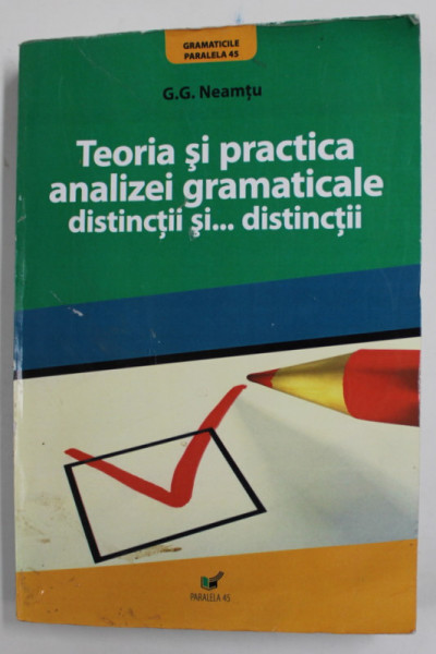 TEORIA SI PRACTICA ANALIZEI GRAMATICALE DISTINCTII SI ...DISTINCTII de G.G. NEAMTU , 2007 , PREZINTA URME DE UZURA SI DE INDOIRE , DEDICATIE *