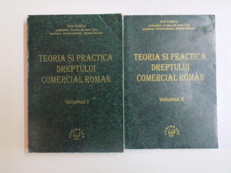 TEORIA SI PRACTICA DREPTULUI COMERCIAL ROMAN VOL I - II , de ION TURCU ,  1998