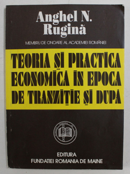 TEORIA SI PRACTICA ECONOMICA IN EPOCA DE TRANZITIE SI DUPA de ANGHEL N. RUGINA , 1994