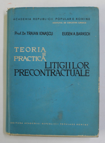 TEORIA SI PRACTICA LITIGIILOR PRECONTRACTUALE de TRAIAN IONASCU si EUGEN A. BARASCH , 1962