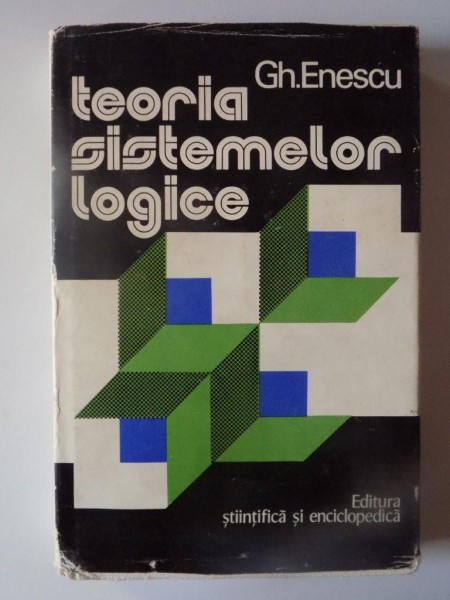 TEORIA SISTEMELOR LOGICE , METALOGICA  de GH. ENESCU , BUCURESTI 1976