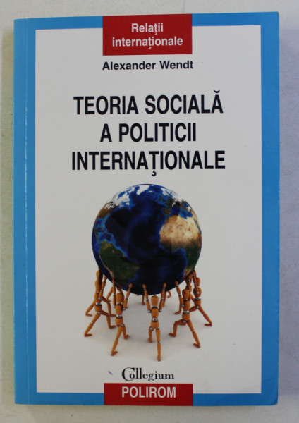 TEORIA SOCIALA A POLITICII INTERNATIONALE de ALEXANDER WENDT , 2011