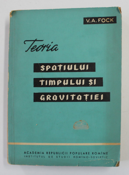TEORIA SPATIULUI , TIMPULUI SI GRAVITATIEI de V.A. FOCK , 1962