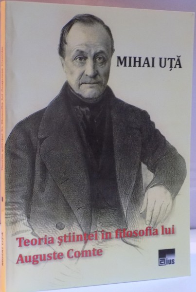 TEORIA STIINTEI IN FILOSOFIA LUI AUGUSTE COMTE de MIHAI UTA , 2012