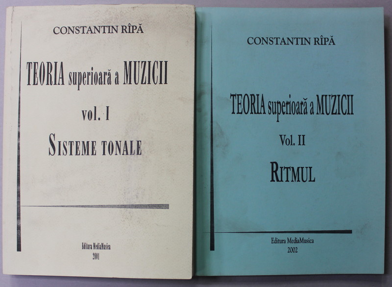 TEORIA SUPERIOARA A MUZICII de CONSTANTIN RIPA , VOLUMELE I - II , 2001 - 2002
