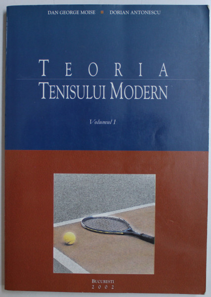 TEORIA TENISULUI MODERN VOL. I de DAN GEORGE MOISE , DORIAN ANTONESCU , 2002