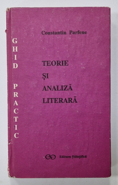 TEORIE SI ANALIZA LITERARA , GHID PRACTIC de CONSTANTIN PARFENE , 1993