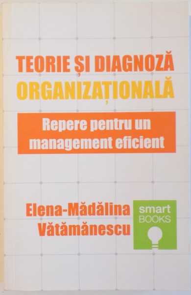 TEORIE SI DIAGNOZA ORGANIZATIONALA - REPERE PENTRU UN MANAGEMENT EFICIENT de ELENA - MADALINA VATAMANESCU , 2014