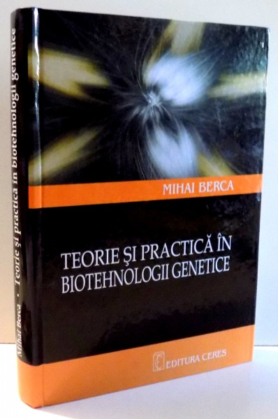 TEORIE SI PRACTICA IN BIOTEHNOLOGII GENETICE de MIHAI BERCA , 2005