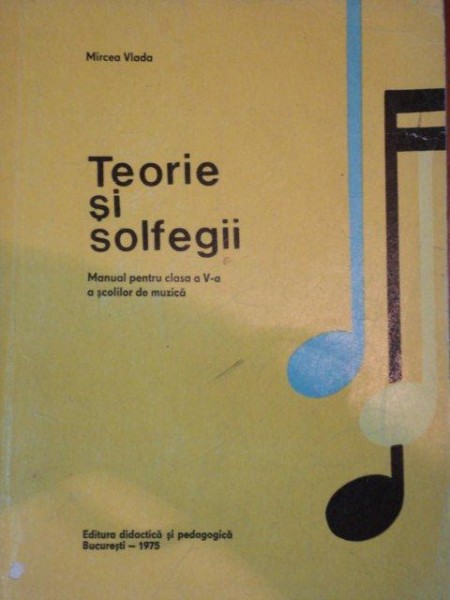 TEORIE SI SOLFEGII BUCURESTI,MANUAL PENTRU CLS. A V-A ,A SCOLILOR DE MUZICA-MIRCEA VLADA,BUC.1973