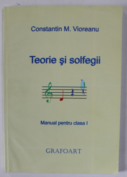 TEORIE SI SOLFEGII  de CONSTANTIN M. VIOREANU , MANUAL PENTRU CLASA  I , 2007
