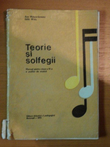 TEORIE SI SOLFEGII , MANUAL PENTRU CLASA A IV-A A SCOLILOR DE MUZICA de ANA MOTORA IONESCU , EDITH WISKY , 1967