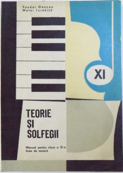 TEORIE SI SOLFEGII  - MANUAL PENTRU CLASA A XI -A LICEEE DE MUZICA de FEODOR OANCEA si MATEI JUREBITA  , 1979