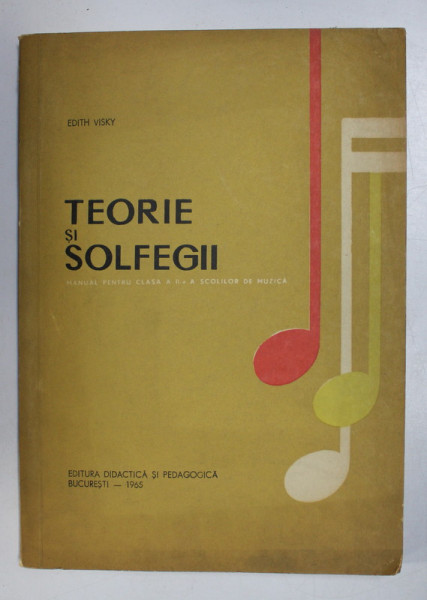 TEORIE SI SOLFEGII, MANUAL PENTRU CLASA AII-A A SCOLILOR DE MUZICA de EDITH VISKY, 1965
