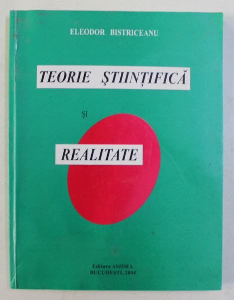 TEORIE STIINTIFICA SI REALITATE , UN ESEU ASUPRA CUNOASTERII STIINTIFICE de ELEDODOR BISTRICEANU , 2004