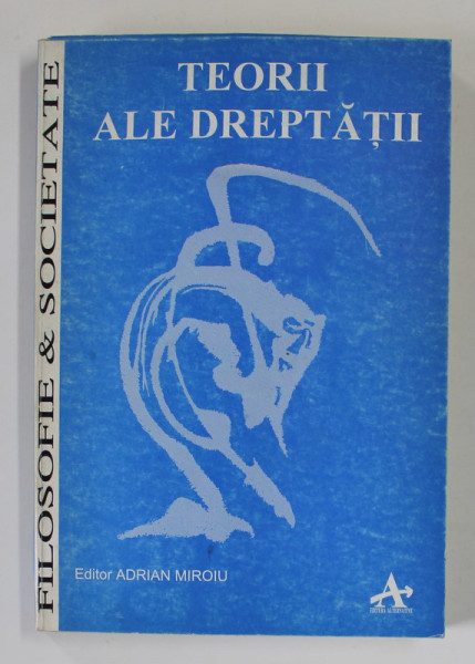 TEORII ALE DREPTATII SOCIALE , editor ADRIAN MIROIU , 1996 , DEDICATIE *