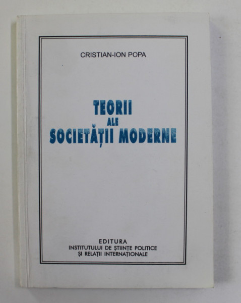 TEORII ALE SOCIETATII MODERNE de CRISTIAN - ION POPA , 2005, DEDICATIE CATRE STELIAN NEAGOE *