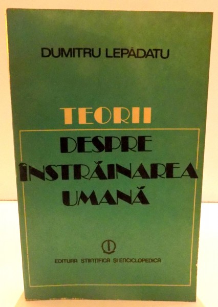 TEORII DESPRE INSTRAINAREA UMANA de DUMITRU LEPADATU , 1980
