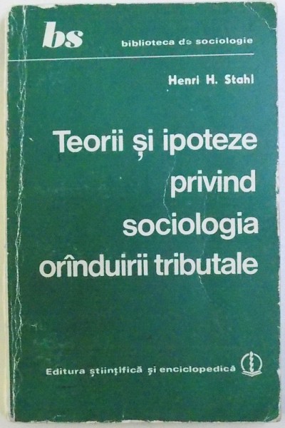 TEORII SI IPOTEZE PRIVIND SOCIOLOGIA ORINDUIRII TRIBALE de HENRI H. STAHL , DEDICATIE *