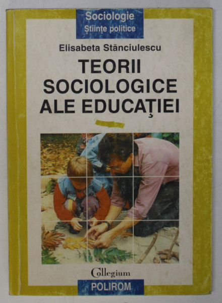 TEORII SOCIOLOGICE ALE EDUCATIEI de ELISABETA STANCIULESCU , 1996 *PREZINTA HALOURI DE APA