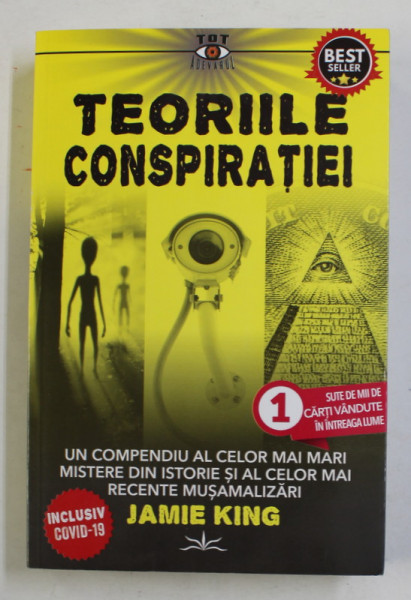TEORIILE CONSPIRATIEI - UN COMPENDIU  AL CELOR MAI MARI MISTERE DIN ISTORIE SI A CELOR MAI RECENTE MUSAMALIZARI de JAMIE KING , 2022