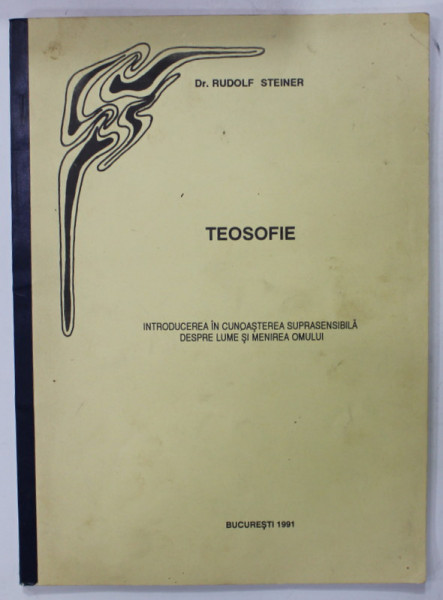 TEOSOFIE de RUDOLF STEINER , INTRODUCEREA IN CUNOASTEREA SUPRASENSIBILA DESPRE LUME SI MENIREA OMULUI , 1991
