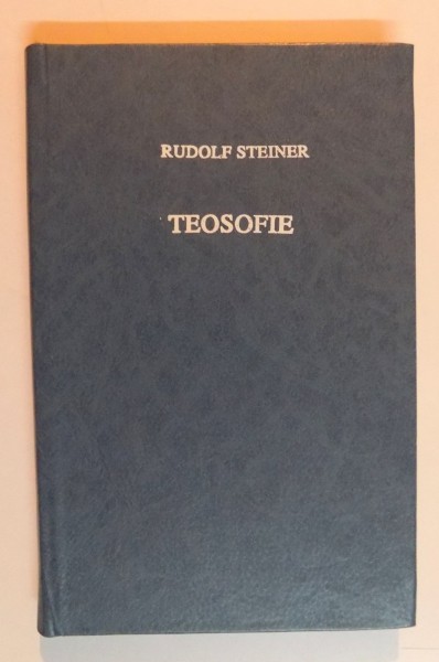 TEOSOFIE , INTRODUCERE IN CUNOASTEREA SUPRASENSIBILA DESPRE LUME SI MENIREA OMULUI de RUDOLF STEINER , EDITIA A III A , 1993