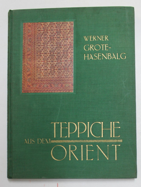 TEPPICHE AUS DEM ORIENT - EIN KURZER WEGWEISER  - COVOARE ORIENTALE  - SCURT GHID von WERNER GROTE - HASENBALG , 1936