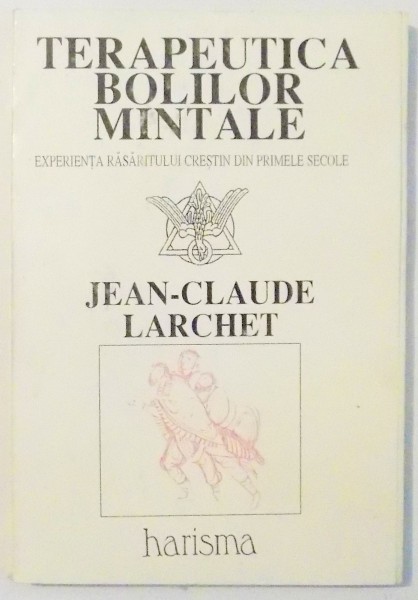 TERAPEUTICA BOLILOR MINTALE, EXPERIENTA RASARITULUI CRESTIN DIN PRIMELE SECOLE de JEAN-CLAUDE LARCHET , 1997