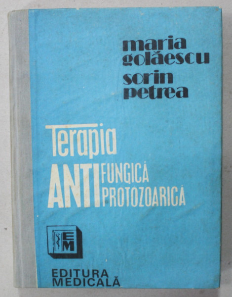 TERAPIA ANTIFUNGICA SI ANTIPROTOZOARICA de MARIA GOLAESCU si SORIN PETREA , 1993