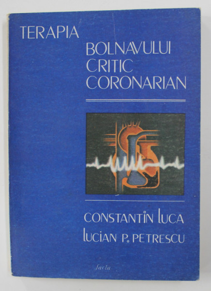 TERAPIA BOLNAVULUI CRITIC CORONARIAN de CONSTANTIN LUCA si LUCIAN P. PETRESCU , 1987