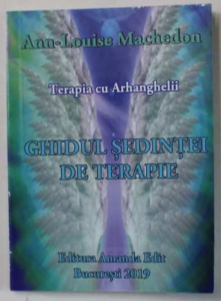 TERAPIA CU ARHANGHELI , GHIDUL SEDINTEI DE TERAPIE de ANN - LOUISE MACHEDON , 2019