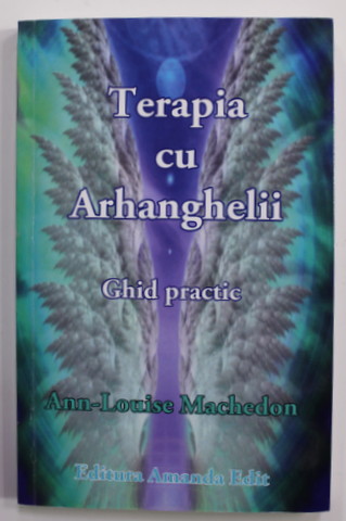 TERAPIA CU ARHANGHELII - GHID PRACTIC de ANN - LOUSIE MACHEDON , 2019, CD INCLUS