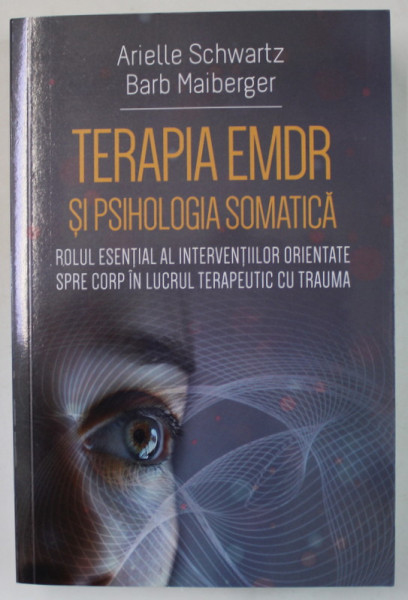 TERAPIA EMDR SI PSIHOLOGIA SOMATICA  de ARIELLE SCHWARTZ si BARB MAIBERGER , 2024