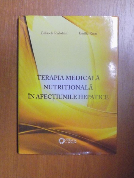 TERAPIA MEDICALA NUTRITIONALA IN AFECTIUNILE HEPATICE de GABRIELA RADULIAN , EMILIA RUSU