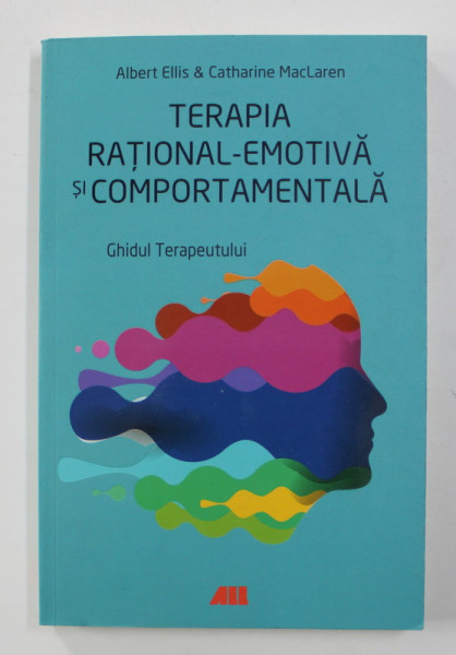 TERAPIA RATIONAL - EMOTIVA SI COMPORTAMENTALA - GHIDUL TERAPEUTULUI de ALBERT ELLIS si CATHARINE MacLAREN , 2018