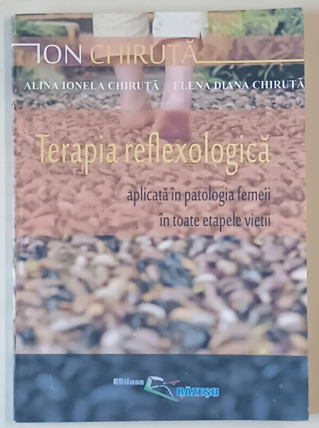 TERAPIA REFLEXOLOGICA APLICATA IN PATOLOGIA FEMEII IN TOATE ETAPELE VIETII de ION CHIRUTA ...ELENA DIANA CHIRUTA , 2012