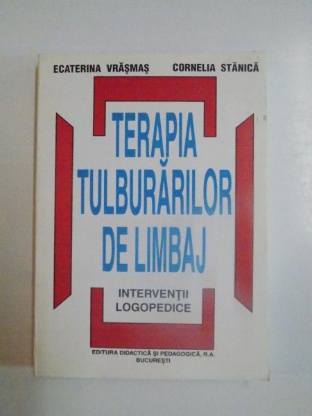TERAPIA TULBURARILOR DE LIMBAJ , INTERVENTII LOGOPEDICE de ECATERINA VRASMAS , IONEL MUSU , CORNELIA STANICA , 1997
