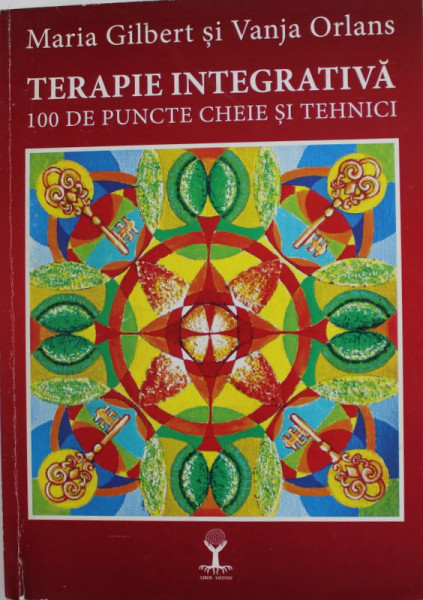 TERAPIE INTEGRATIVA - 100 DE PUNCTE CHEIE SI TEHNICI de MARIA GILBERT si VANJA ORLANS , 2013